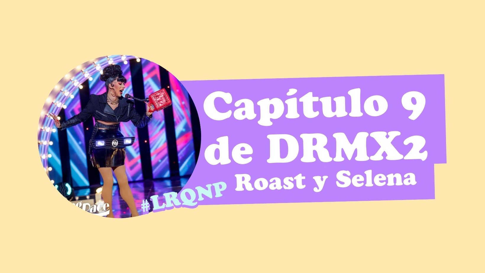 Capítulo 9 Drag Race México: Roast y Selenas - La Reseña Que Nadie ...