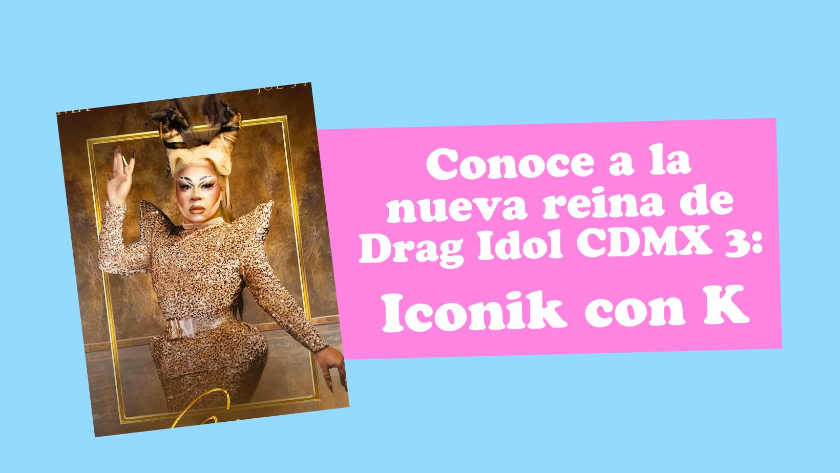 Iconik con K: La nueva reina coronada de Drag Idol CDMX 3 - La Reseña ...